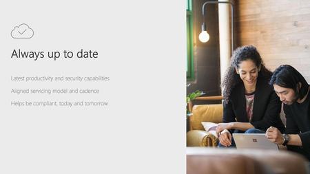Always up to date Latest productivity and security capabilities
