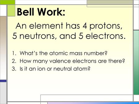 An element has 4 protons, 5 neutrons, and 5 electrons.