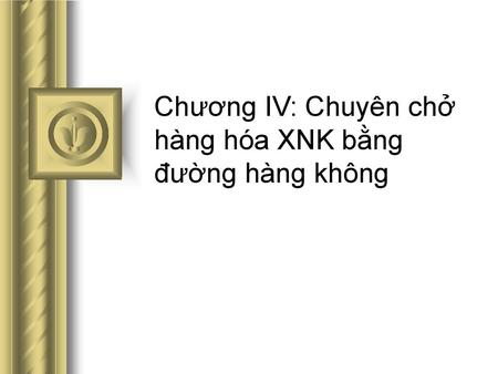 Chương IV: Chuyên chở hàng hóa XNK bằng đường hàng không