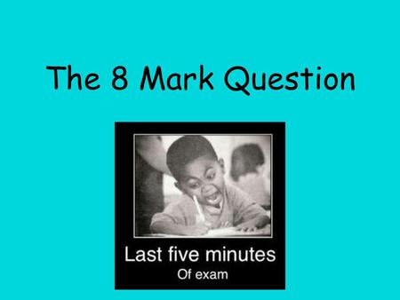 The 8 Mark Question.