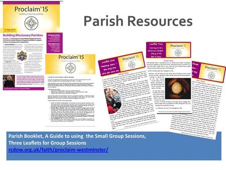 Parish Resources Parish Booklet, A Guide to using the Small Group Sessions, Three Leaflets for Group Sessions rcdow.org.uk/faith/proclaim-westminster/