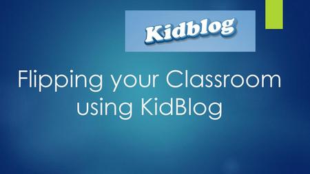 Flipping your Classroom using KidBlog