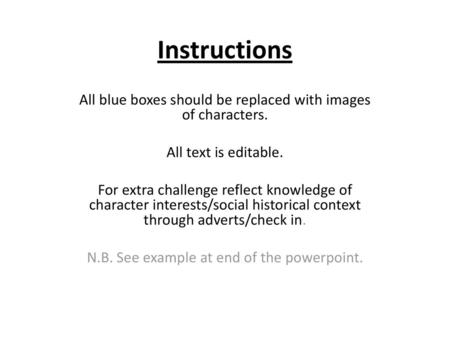 Instructions All blue boxes should be replaced with images of characters. All text is editable. For extra challenge reflect knowledge of character interests/social.