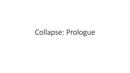 Collapse: Prologue.