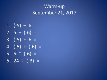 Warm-up September 21, 2017 (-5) – 6 = 5 – (-6) = (-5) + 6 =