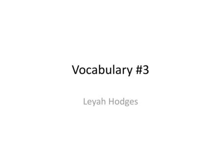 Vocabulary #3 Leyah Hodges.