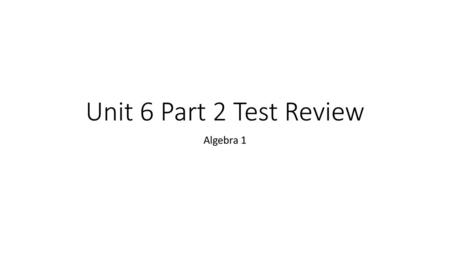 Unit 6 Part 2 Test Review Algebra 1.