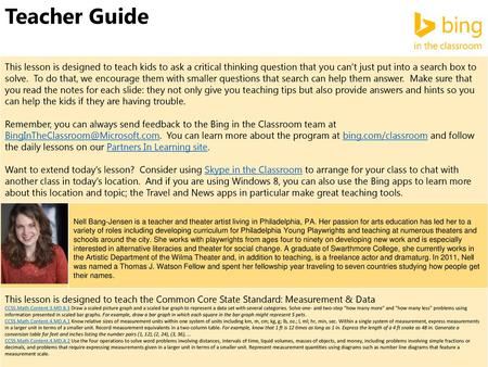 Teacher Guide This lesson is designed to teach kids to ask a critical thinking question that you can’t just put into a search box to solve. To do that,