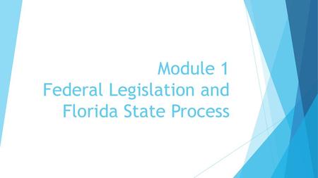 Module 1 Federal Legislation and Florida State Process