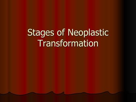 Stages of Neoplastic Transformation