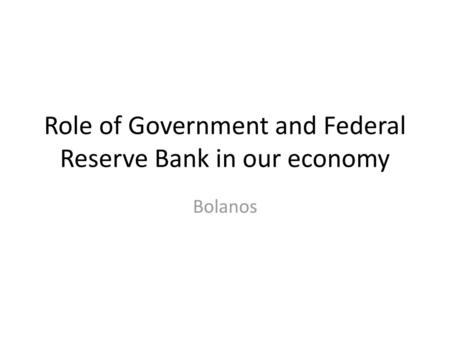 Role of Government and Federal Reserve Bank in our economy