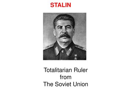 STALIN Totalitarian Ruler from The Soviet Union.