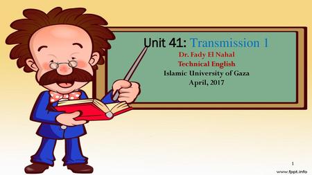 Content Gears Gear ratios Types of gear wheel. Unit 41: Transmission 1 Dr. Fady El Nahal Technical English Islamic University of Gaza April, 2017.