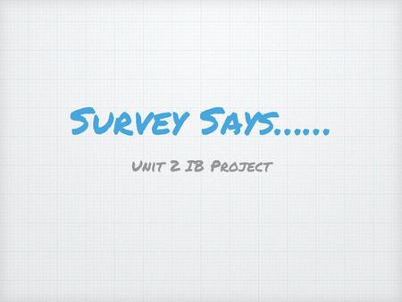 Survey Says…… Unit 2 IB Project.