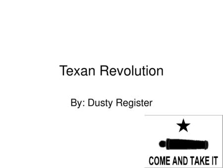 Texan Revolution By: Dusty Register.