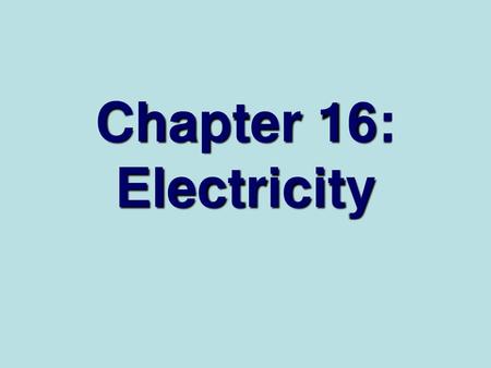 Chapter 16: Electricity.