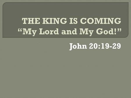 THE KING IS COMING “My Lord and My God!”