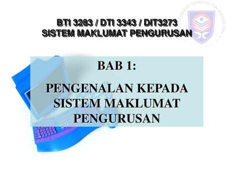 BTI 3283 / DTI 3343 / DIT3273 SISTEM MAKLUMAT PENGURUSAN