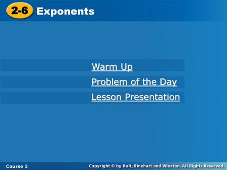 2-6 Exponents Course 3 Warm Up Problem of the Day Lesson Presentation.