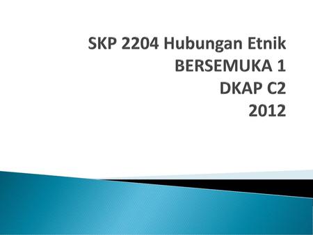 SKP 2204 Hubungan Etnik BERSEMUKA 1 DKAP C2 2012