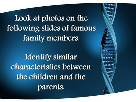 Look at photos on the following slides of famous family members.