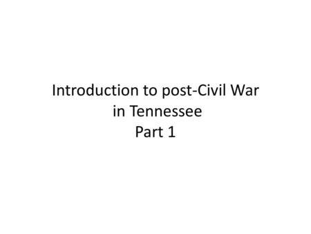 Introduction to post-Civil War in Tennessee Part 1