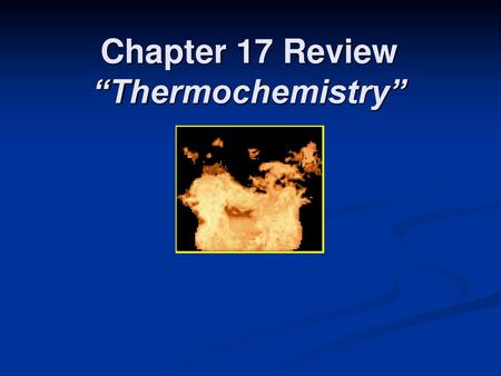 Chapter 17 Review “Thermochemistry”