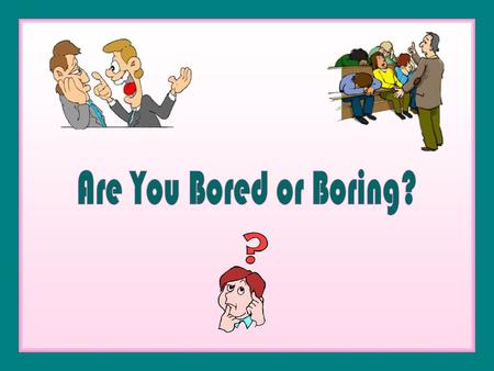 Are You Bored or Boring? For a review of spelling rules addressing how to add –ed and –ing to verbs, see eslprintables PowerPoints http://www.eslprintables.com/powerpoint.asp?id=15583#thetop.