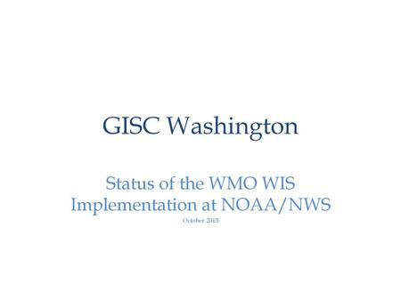 Status of the WMO WIS Implementation at NOAA/NWS October 2015