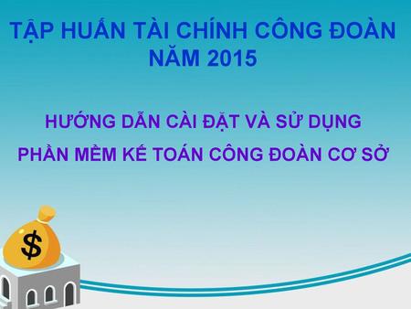 TẬP HUẤN TÀI CHÍNH CÔNG ĐOÀN NĂM 2015