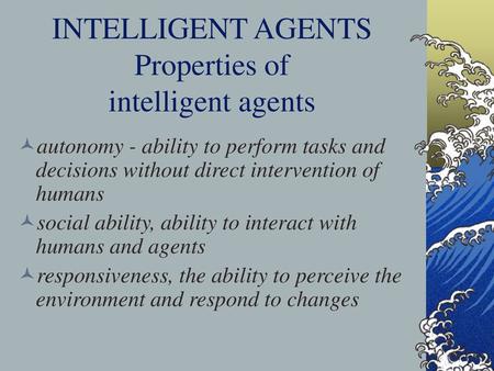 INTELLIGENT AGENTS Properties of intelligent agents