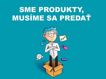 Sme produkty, musíme sa predať