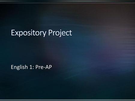 Expository Project English 1: Pre-AP 9/21/2018 5:13 AM