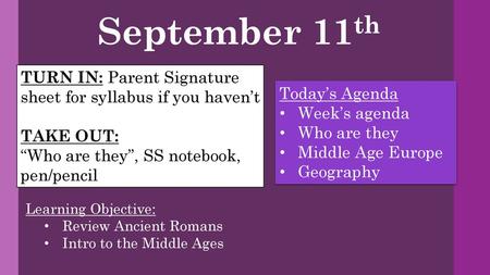 September 11th TURN IN: Parent Signature sheet for syllabus if you haven’t TAKE OUT: “Who are they”, SS notebook, pen/pencil Today’s Agenda Week’s agenda.