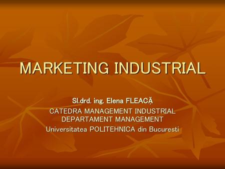 MARKETING INDUSTRIAL Sl.drd. ing. Elena FLEACẶ