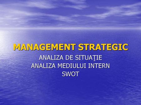 ANALIZA DE SITUAŢIE ANALIZA MEDIULUI INTERN SWOT