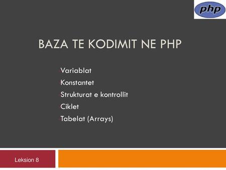 Variablat Konstantet Strukturat e kontrollit Ciklet Tabelat (Arrays)