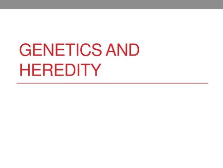 Genetics and Heredity.