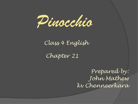 Pinocchio Class 4 English Chapter 21 Prepared by: John Mathew