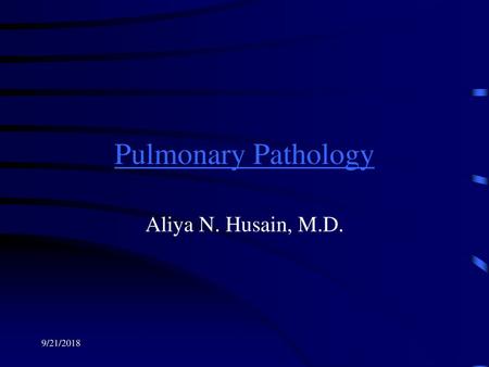 Pulmonary Pathology Aliya N. Husain, M.D. 9/21/2018.