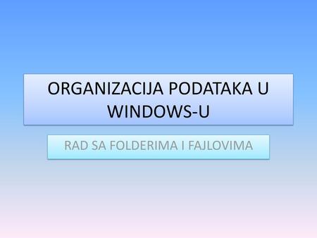 ORGANIZACIJA PODATAKA U WINDOWS-U