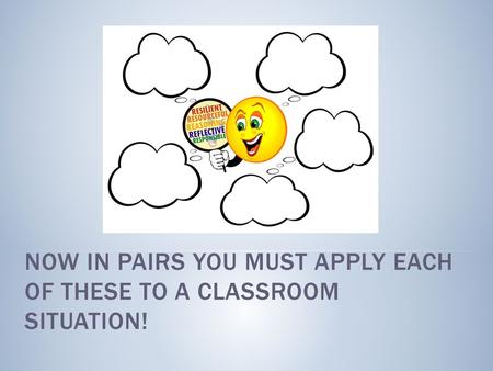 Now in pairs you must apply each of these to a classroom situation!