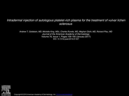 Intradermal injection of autologous platelet-rich plasma for the treatment of vulvar lichen sclerosus  Andrew T. Goldstein, MD, Michelle King, MSc, Charles.