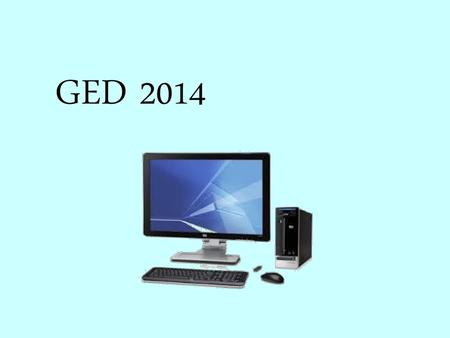 GED 2014 Teachers: read over the notes below each slide prior to showing the PowerPoint. You may have students work with a partner or in small groups.