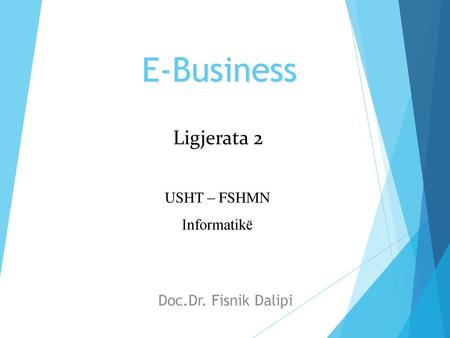 E-Business Ligjerata 2 USHT – FSHMN Informatikë Doc.Dr. Fisnik Dalipi.