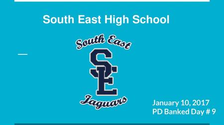 South East High School January 10, 2017 PD Banked Day # 9.