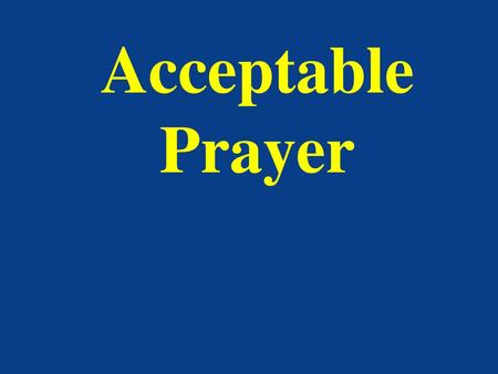 Acceptable Prayer Acceptable Prayer Worship, Prayer.