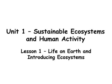 Unit 1 – Sustainable Ecosystems and Human Activity