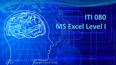 ITI 080 MS Excel Level I 9/21/2018 Copyright © Carl M. Burnett.