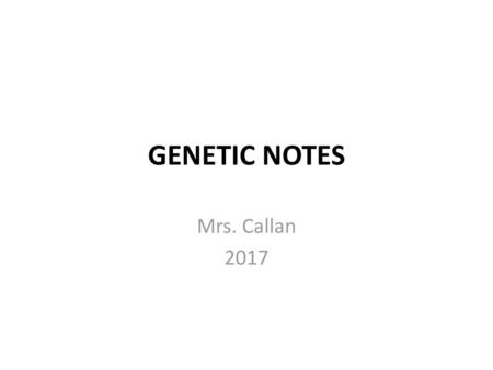 GENETIC NOTES Mrs. Callan 2017.